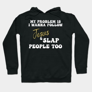 My Problem Is I Wanna Follow Jesus & Slap People Too Hoodie